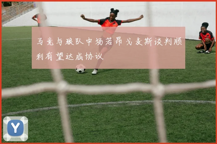 马竞与狼队中场若昂戈麦斯谈判顺利有望达成协议