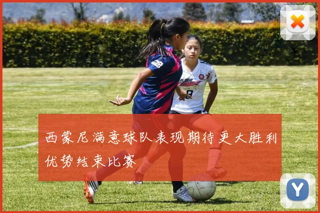 西蒙尼满意球队表现期待更大胜利优势结束比赛
