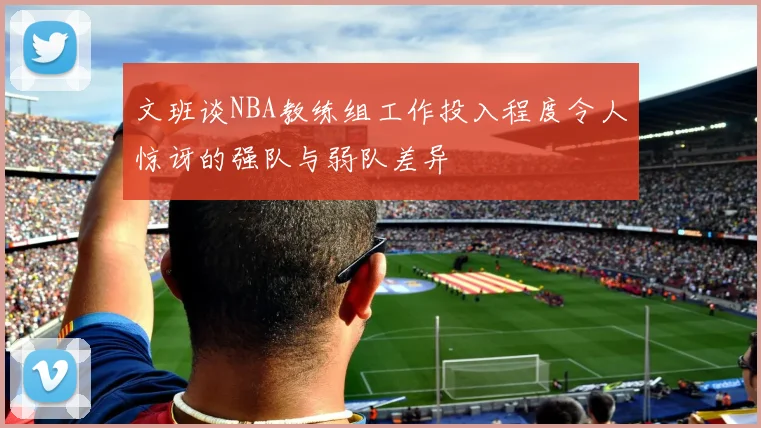 文班谈NBA教练组工作投入程度令人惊讶的强队与弱队差异